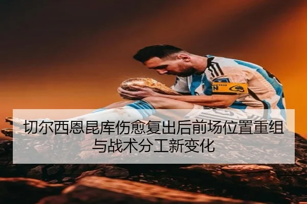 切尔西恩昆库伤愈复出后前场位置重组与战术分工新变化